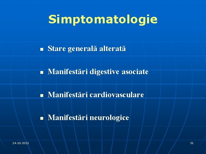 Simptomatologie 24. 10. 2021 n Stare generală alterată n Manifestări digestive asociate n Manifestări