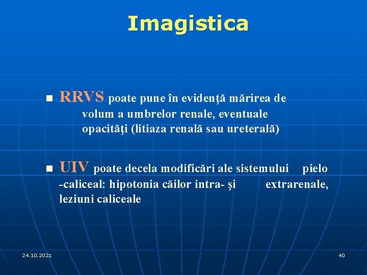 Imagistica n RRVS poate pune în evidenţă mărirea de volum a umbrelor renale, eventuale
