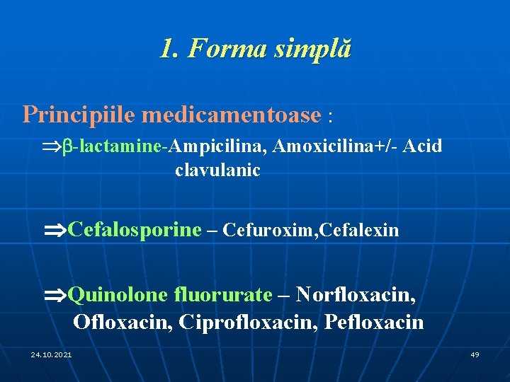 1. Forma simplă Principiile medicamentoase : Þb-lactamine-Ampicilina, Amoxicilina+/- Acid clavulanic ÞCefalosporine – Cefuroxim, Cefalexin