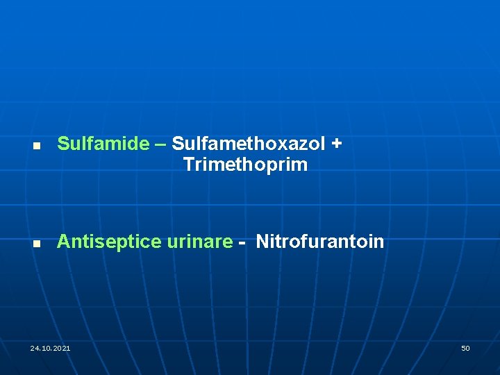 n n Sulfamide – Sulfamethoxazol + Trimethoprim Antiseptice urinare - Nitrofurantoin 24. 10. 2021