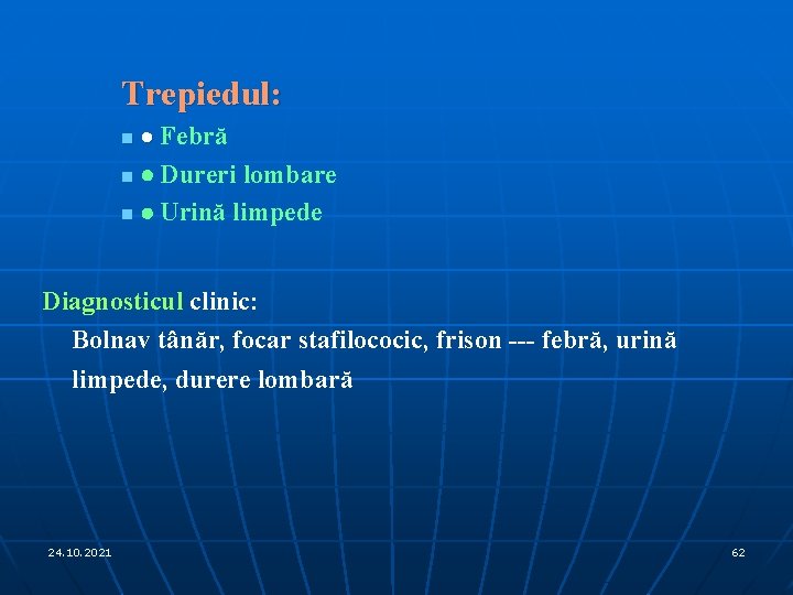 Trepiedul: · Febră n · Dureri lombare n · Urină limpede n Diagnosticul clinic:
