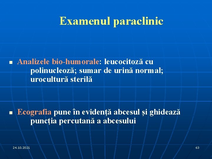 Examenul paraclinic n n Analizele bio-humorale: leucocitoză cu polinucleoză; sumar de urină normal; urocultură