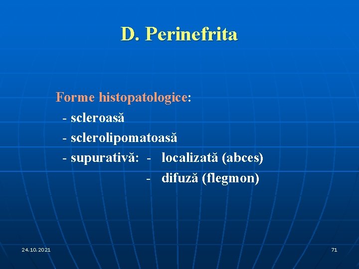 D. Perinefrita Forme histopatologice: - scleroasă - sclerolipomatoasă - supurativă: - localizată (abces) -