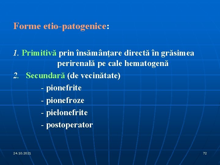 Forme etio-patogenice: 1. Primitivă prin însămânţare directă în grăsimea perirenală pe cale hematogenă 2.