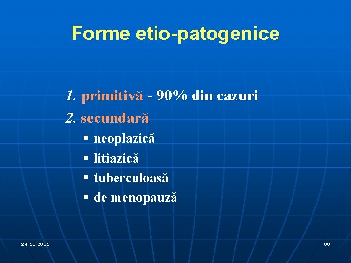 Forme etio-patogenice 1. primitivă - 90% din cazuri 2. secundară § neoplazică § litiazică