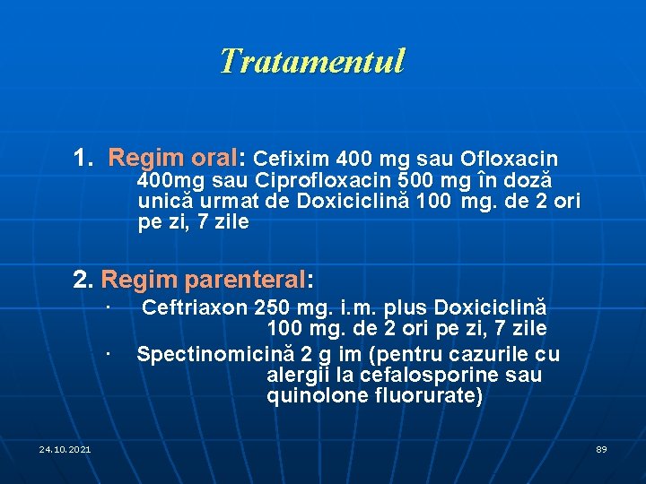 Tratamentul 1. Regim oral: Cefixim 400 mg sau Ofloxacin 400 mg sau Ciprofloxacin 500