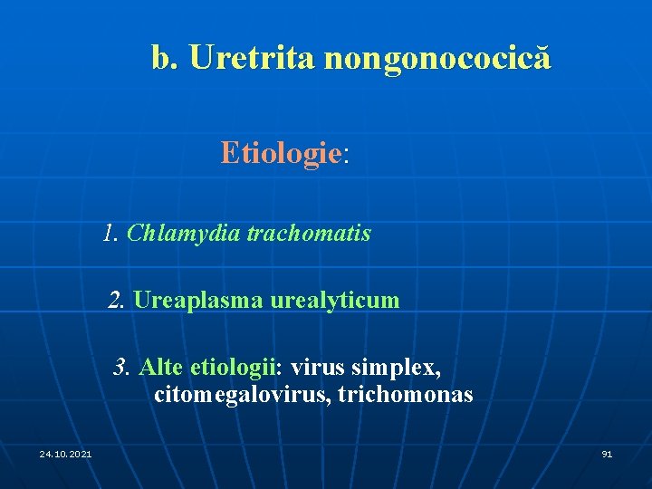 b. Uretrita nongonococică Etiologie: 1. Chlamydia trachomatis 2. Ureaplasma urealyticum 3. Alte etiologii: virus