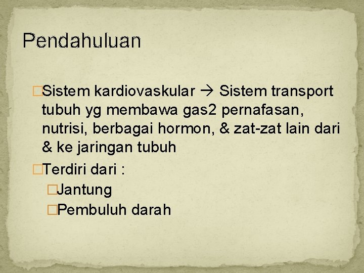 Pendahuluan �Sistem kardiovaskular Sistem transport tubuh yg membawa gas 2 pernafasan, nutrisi, berbagai hormon,