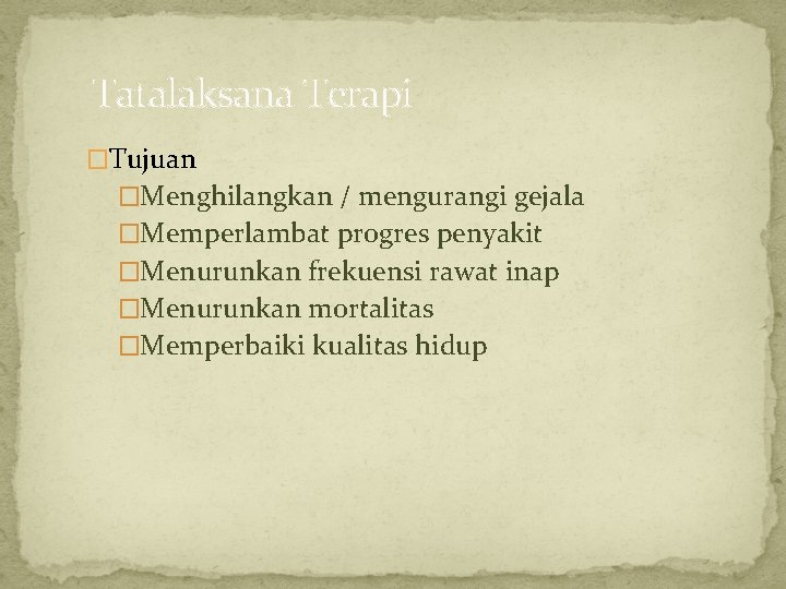 Tatalaksana Terapi �Tujuan �Menghilangkan / mengurangi gejala �Memperlambat progres penyakit �Menurunkan frekuensi rawat inap