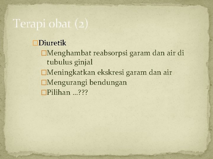 Terapi obat (2) �Diuretik �Menghambat reabsorpsi garam dan air di tubulus ginjal �Meningkatkan ekskresi