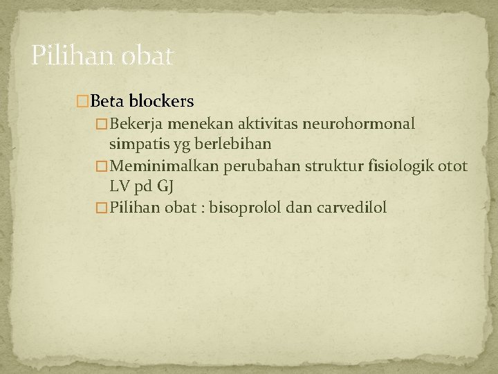 Pilihan obat �Beta blockers � Bekerja menekan aktivitas neurohormonal simpatis yg berlebihan � Meminimalkan