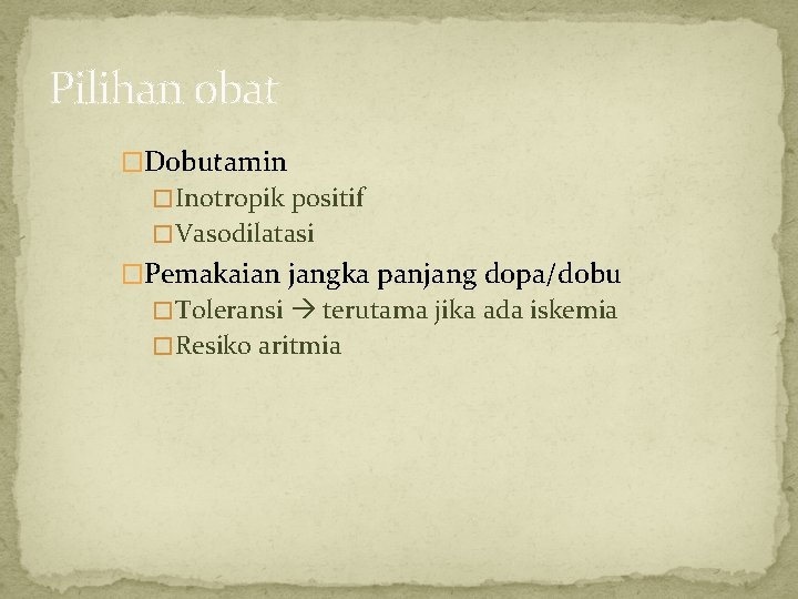Pilihan obat �Dobutamin � Inotropik positif � Vasodilatasi �Pemakaian jangka panjang dopa/dobu � Toleransi