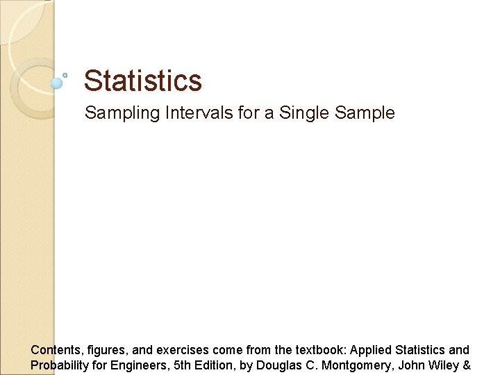 Statistics Sampling Intervals for a Single Sample Contents, figures, and exercises come from the