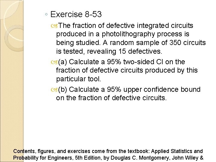 ◦ Exercise 8 -53 The fraction of defective integrated circuits produced in a photolithography