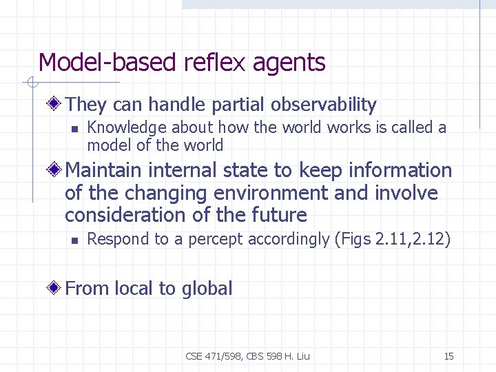 Model-based reflex agents They can handle partial observability n Knowledge about how the world