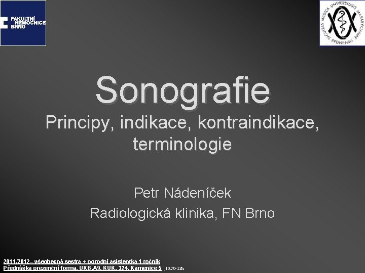 Sonografie Principy, indikace, kontraindikace, terminologie Petr Nádeníček Radiologická klinika, FN Brno 2011/2012– všeobecná sestra