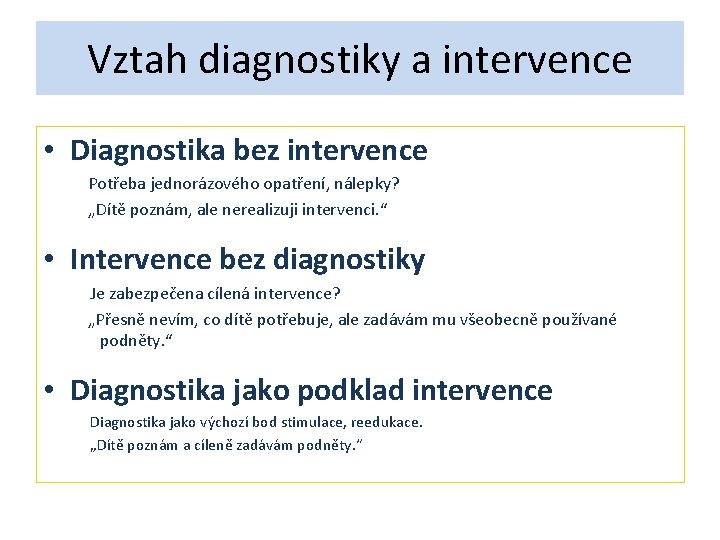 Vztah diagnostiky a intervence • Diagnostika bez intervence Potřeba jednorázového opatření, nálepky? „Dítě poznám,