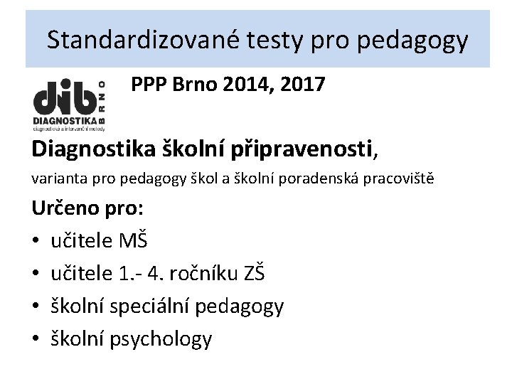 Standardizované testy pro pedagogy PPP Brno 2014, 2017 Diagnostika školní připravenosti, varianta pro pedagogy