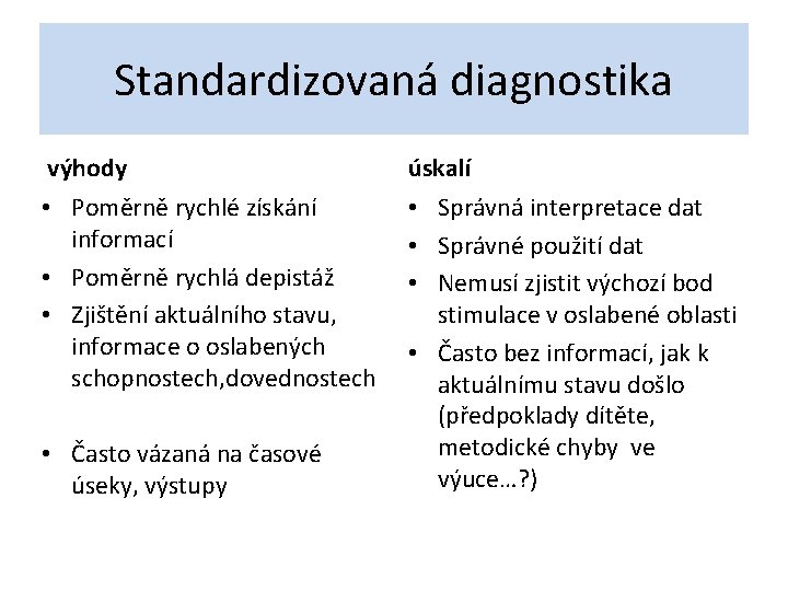 Standardizovaná diagnostika výhody úskalí • Poměrně rychlé získání informací • Poměrně rychlá depistáž •