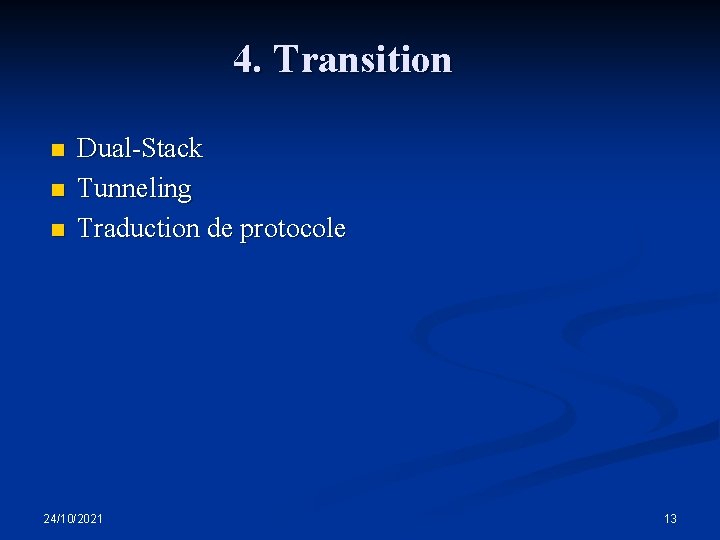 4. Transition n Dual-Stack Tunneling Traduction de protocole 24/10/2021 13 
