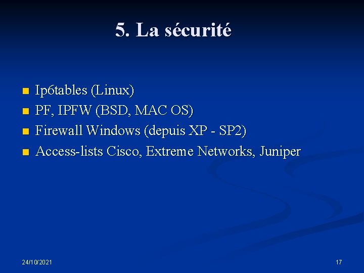 5. La sécurité n n Ip 6 tables (Linux) PF, IPFW (BSD, MAC OS)