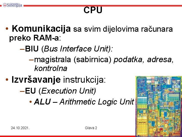 CPU • Komunikacija sa svim dijelovima računara preko RAM-a: – BIU (Bus Interface Unit):