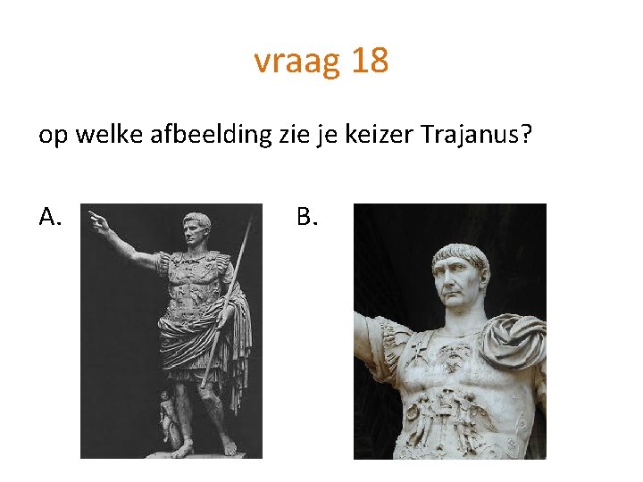 vraag 18 op welke afbeelding zie je keizer Trajanus? A. B. 