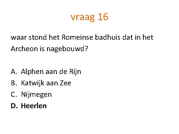 vraag 16 waar stond het Romeinse badhuis dat in het Archeon is nagebouwd? A.