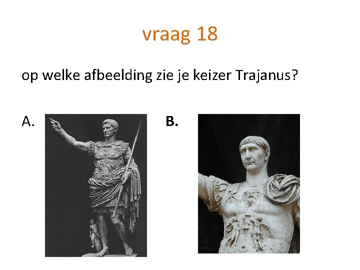vraag 18 op welke afbeelding zie je keizer Trajanus? A. B. 