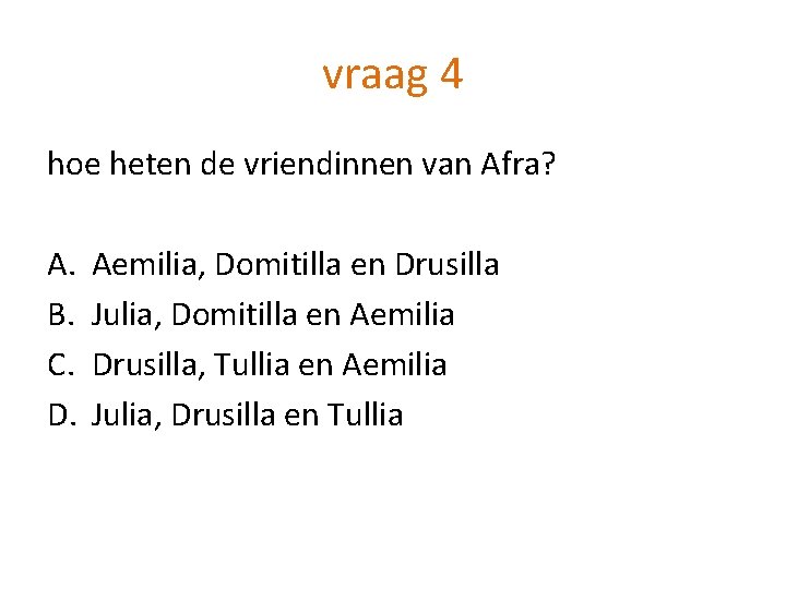 vraag 4 hoe heten de vriendinnen van Afra? A. B. C. D. Aemilia, Domitilla