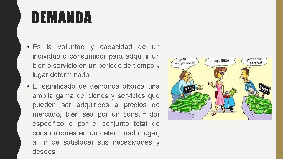 DEMANDA • Es la voluntad y capacidad de un individuo o consumidor para adquirir