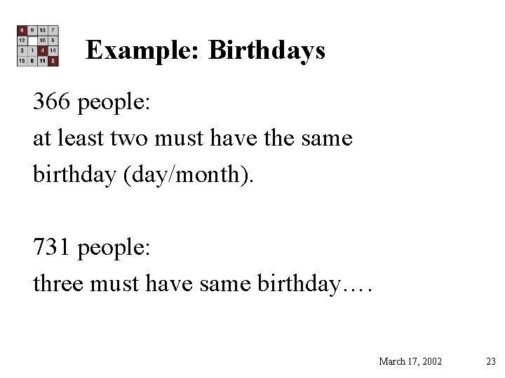 Example: Birthdays 366 people: at least two must have the same birthday (day/month). 731