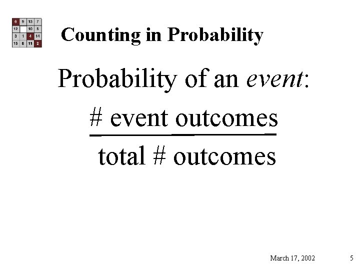 Counting in Probability of an event: # event outcomes total # outcomes March 17,