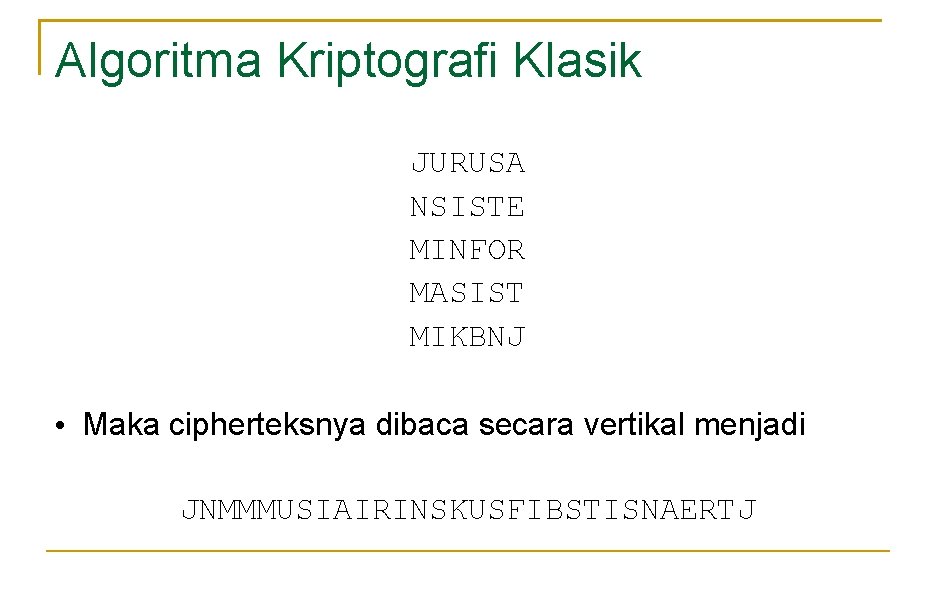 Algoritma Kriptografi Klasik JURUSA NSISTE MINFOR MASIST MIKBNJ • Maka cipherteksnya dibaca secara vertikal