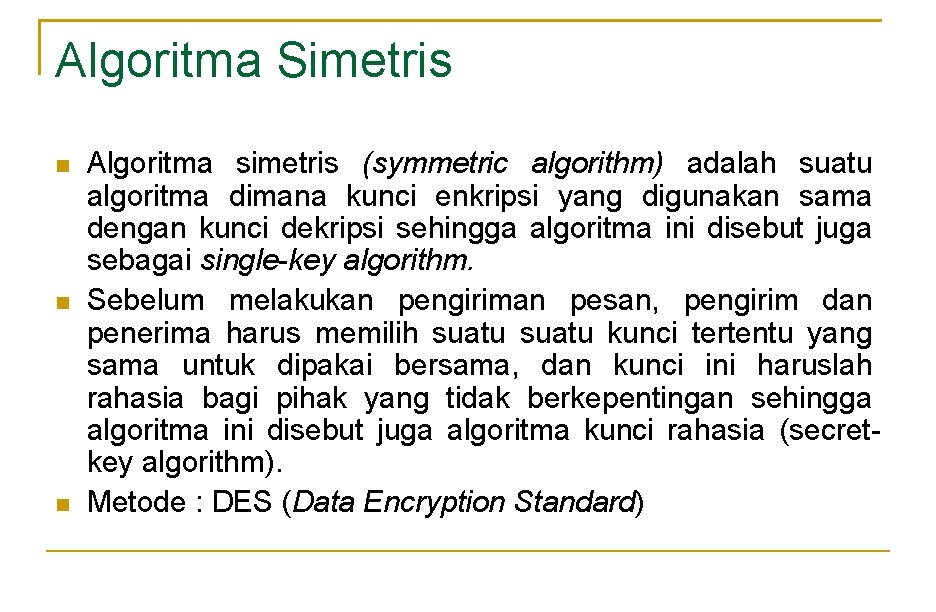 Algoritma Simetris Algoritma simetris (symmetric algorithm) adalah suatu algoritma dimana kunci enkripsi yang digunakan