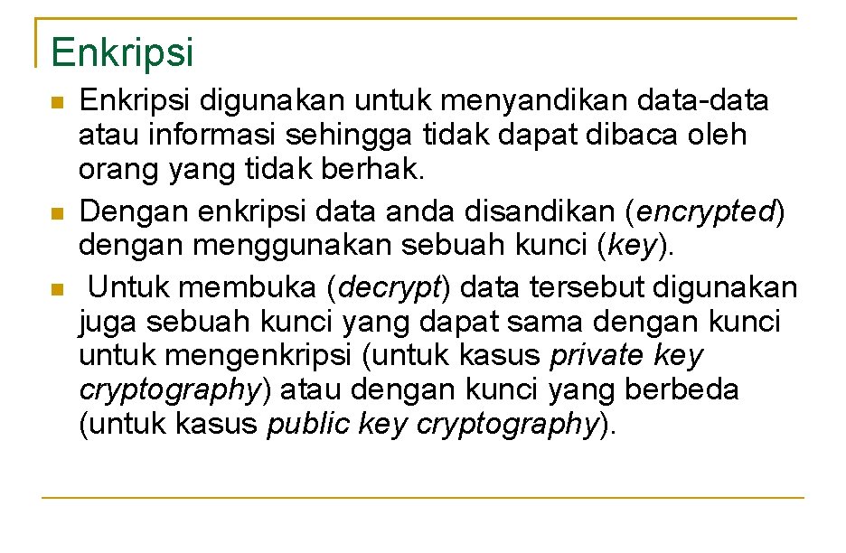 Enkripsi Enkripsi digunakan untuk menyandikan data-data atau informasi sehingga tidak dapat dibaca oleh orang