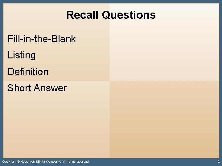 Recall Questions Fill-in-the-Blank Listing Definition Short Answer Copyright © Houghton Mifflin Company. All rights