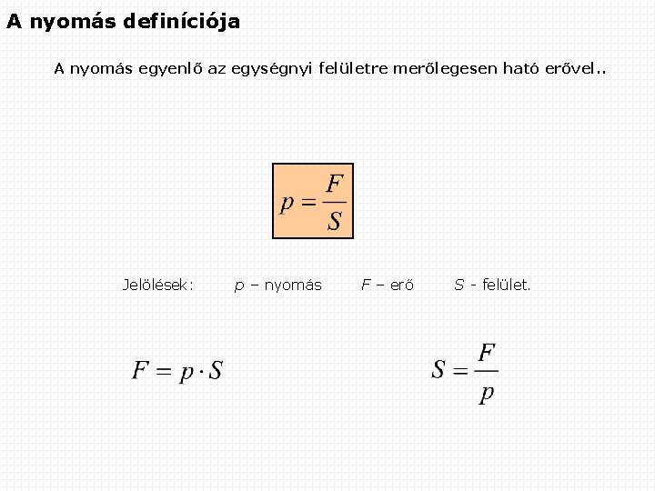 A nyomás definíciója A nyomás egyenlő az egységnyi felületre merőlegesen ható erővel. . Jelölések: