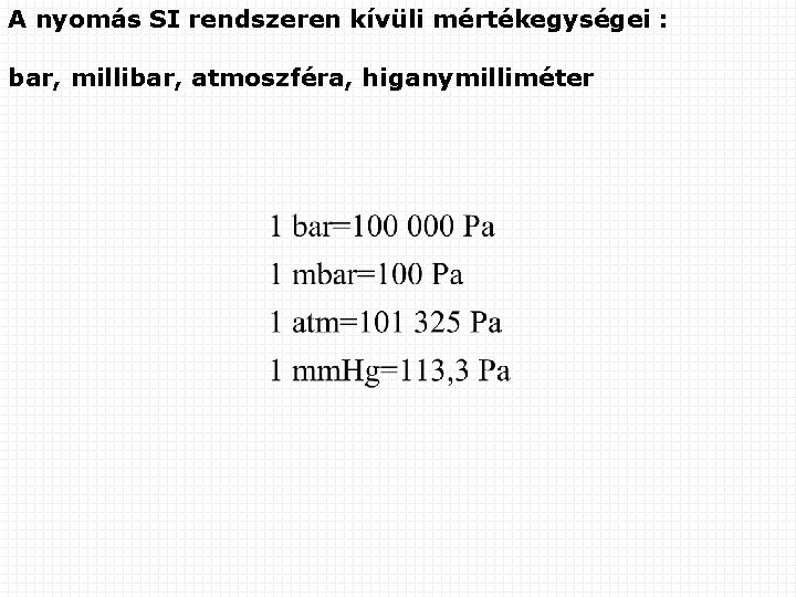 A nyomás SI rendszeren kívüli mértékegységei : bar, millibar, atmoszféra, higanymilliméter 