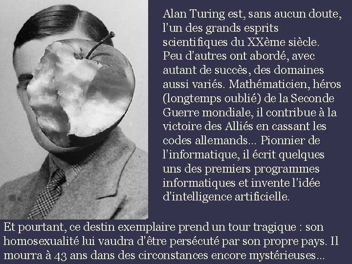 Alan Turing est, sans aucun doute, l’un des grands esprits scientifiques du XXème siècle.