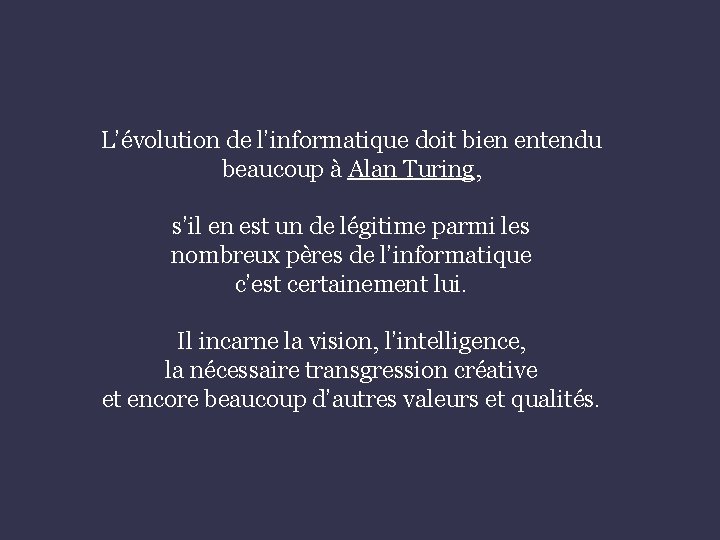 L’évolution de l’informatique doit bien entendu beaucoup à Alan Turing, s’il en est un