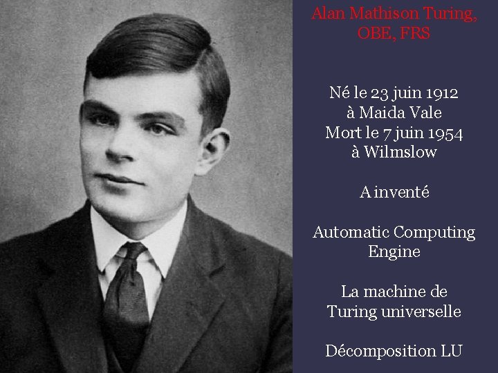 Alan Mathison Turing, OBE, FRS Né le 23 juin 1912 à Maida Vale Mort