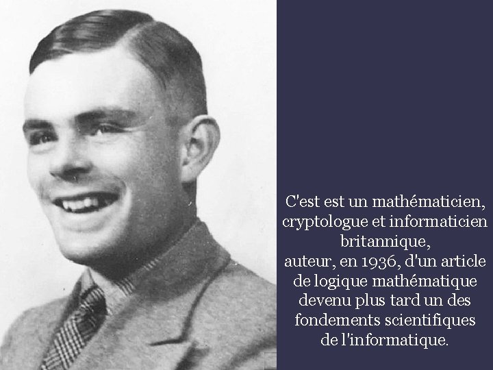 C'est un mathématicien, cryptologue et informaticien britannique, auteur, en 1936, d'un article de logique