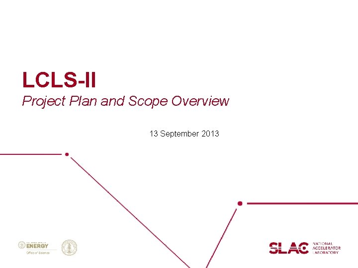 LCLS-II Project Plan and Scope Overview 13 September 2013 