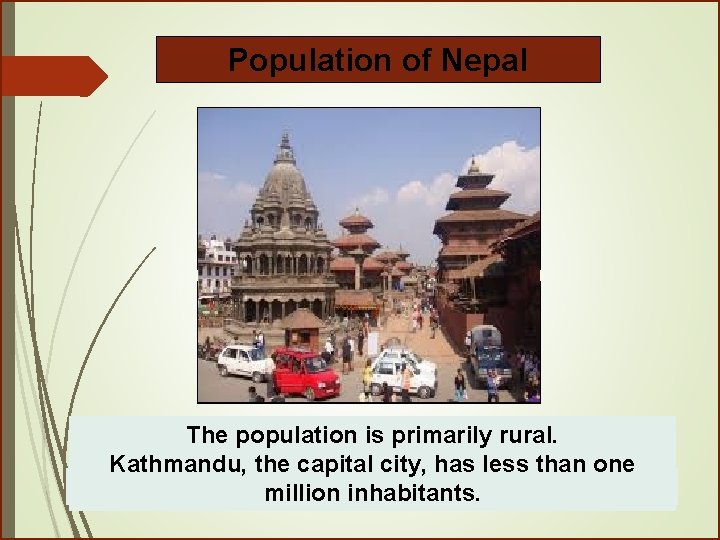 Population of Nepal The population is primarily rural. Kathmandu, the capital city, has less