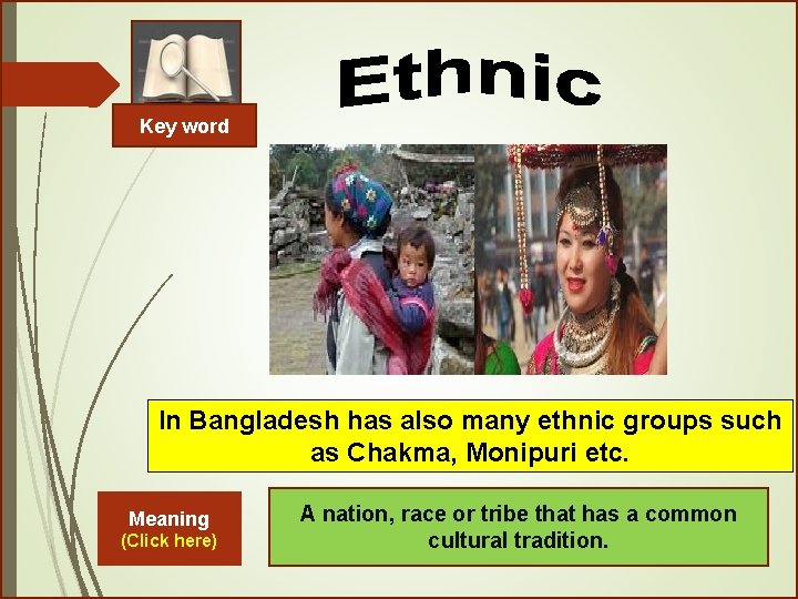 Key word In Bangladesh has also many ethnic groups such as Chakma, Monipuri etc.