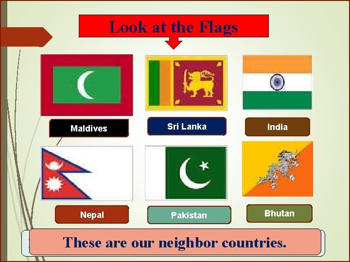 Look at the Flags Maldives Nepal Sri Lanka India Pakistan Bhutan Do you. These