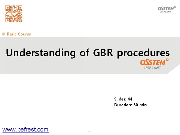 v Basic Course Understanding of GBR procedures Slides: 44 Duration: 50 min www. befrest.