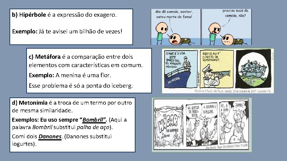 b) Hipérbole é a expressão do exagero. Exemplo: Já te avisei um bilhão de