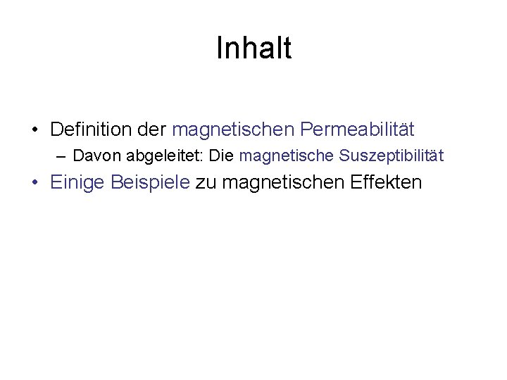 Inhalt • Definition der magnetischen Permeabilität – Davon abgeleitet: Die magnetische Suszeptibilität • Einige